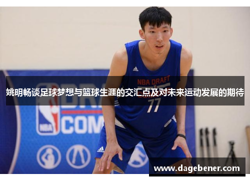 姚明畅谈足球梦想与篮球生涯的交汇点及对未来运动发展的期待
