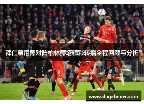 拜仁慕尼黑对阵柏林赫塔精彩转播全程回顾与分析